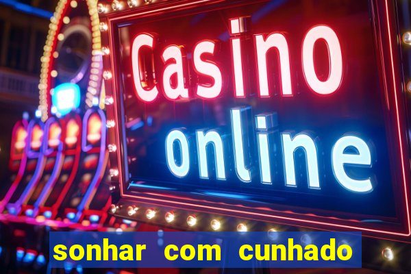 sonhar com cunhado que bicho jogar